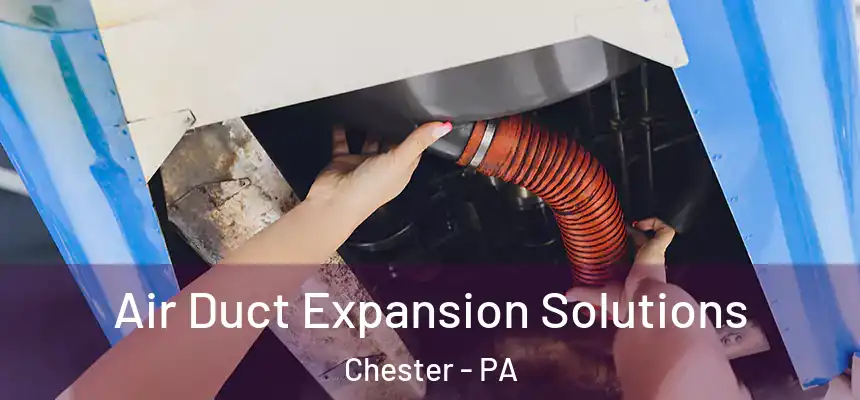  Air Duct Expansion Solutions Chester - PA
