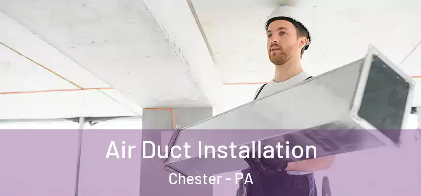 Air Duct Installation Chester - PA