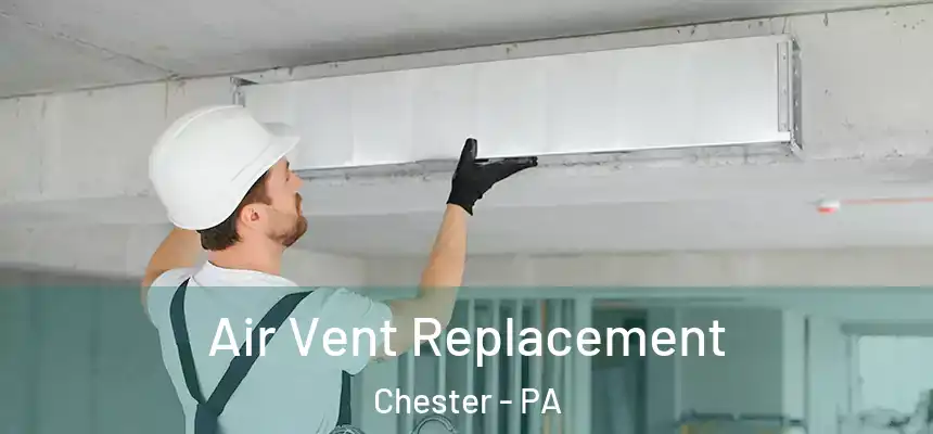  Air Vent Replacement Chester - PA