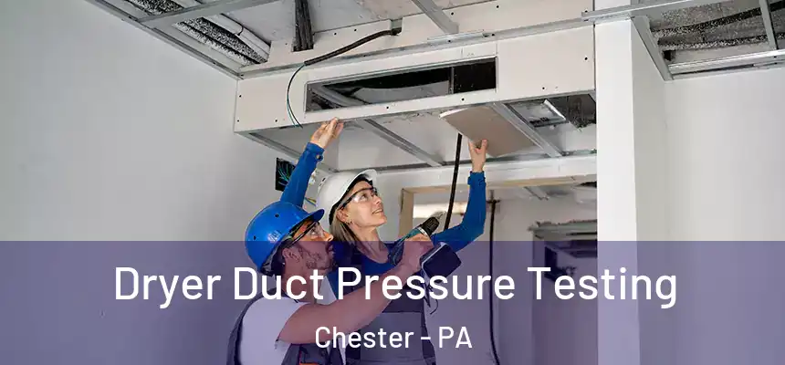  Dryer Duct Pressure Testing Chester - PA