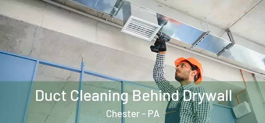  Duct Cleaning Behind Drywall Chester - PA