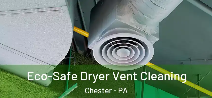  Eco-Safe Dryer Vent Cleaning Chester - PA