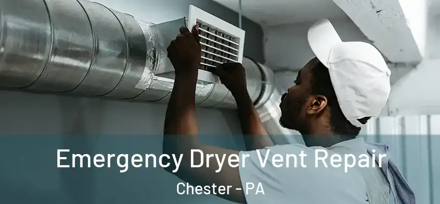 Emergency Dryer Vent Repair Chester - PA