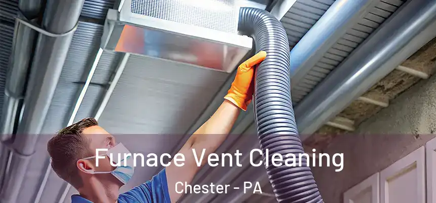 Furnace Vent Cleaning Chester - PA