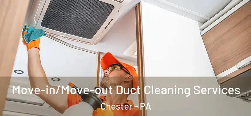 Move-in/Move-out Duct Cleaning Services Chester - PA
