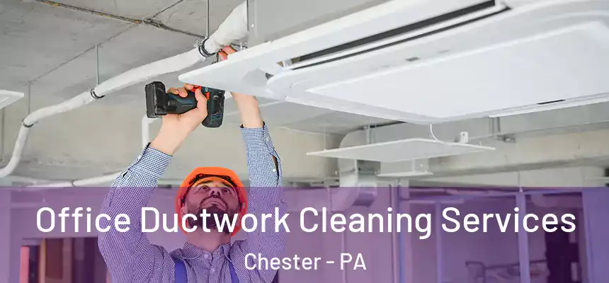  Office Ductwork Cleaning Services Chester - PA
