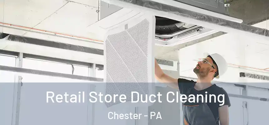  Retail Store Duct Cleaning Chester - PA