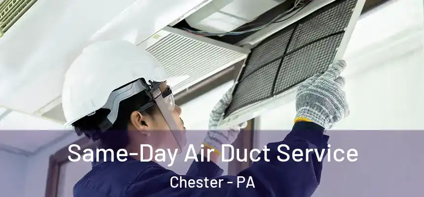 Same-Day Air Duct Service Chester - PA