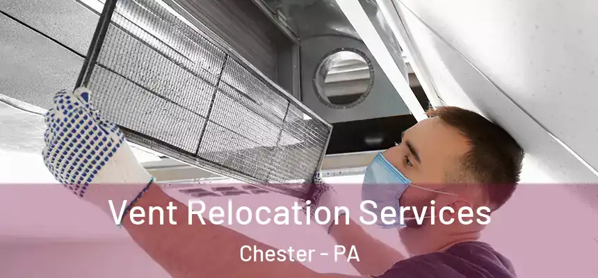  Vent Relocation Services Chester - PA